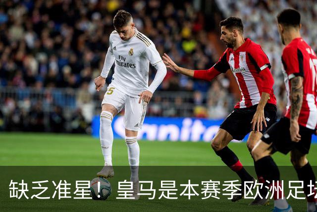 缺乏准星！皇马是本赛季欧洲足坛错失绝佳机会最多球队，高达25次